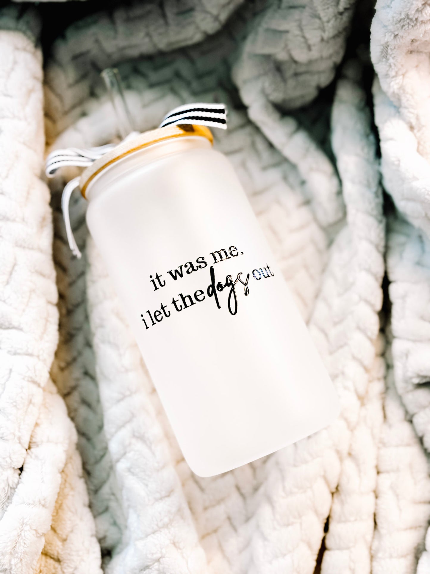 "It Was Me. I Let the Dogs Out." Frosted Glass Can Cup with Bamboo Lid & Straw