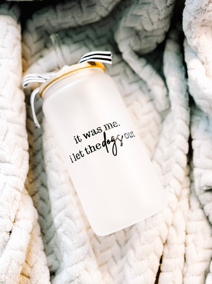 "It Was Me. I Let the Dogs Out." Frosted Glass Can Cup with Bamboo Lid & Straw