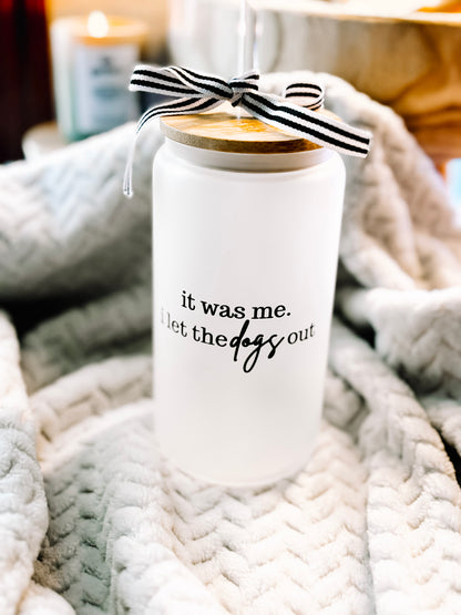 "It Was Me. I Let the Dogs Out." Frosted Glass Can Cup with Bamboo Lid & Straw